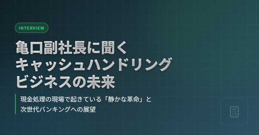 亀口副社長に聞くキャッシュハンドリングビジネスの未来