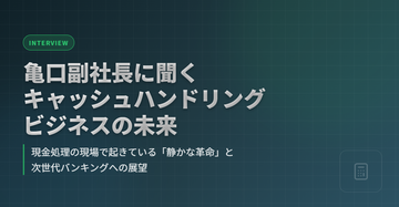 亀口副社長に聞くキャッシュハンドリングビジネスの未来